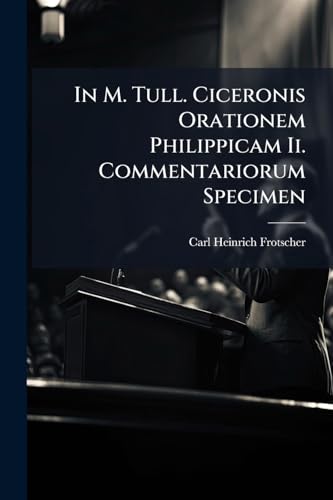 In M. Tull. Ciceronis Orationem Philippicam Ii. Commentariorum Specimen