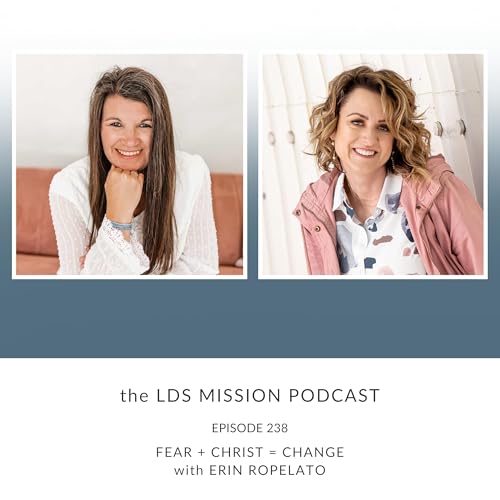 238. Fear + Christ = Change with Erin Ropelato
