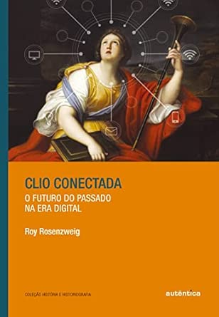 Capa do livro Clio conectada: O futuro do passado na era digital