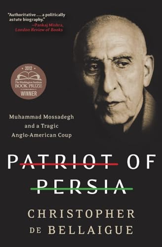 Patriot of Persia: Muhammad Mossadegh and a Tragic Anglo-American Coup – The First Biography of a Misunderstood Icon and Middle East Hero