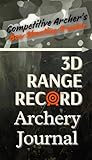 3D Range Record: Archery Journal: Competitive Archer's Bow Shooting Tracker.: Capture Information from Every Shot, Track and Log Progress of Your ... and Hunting. Tracking Shot-by-Shot.