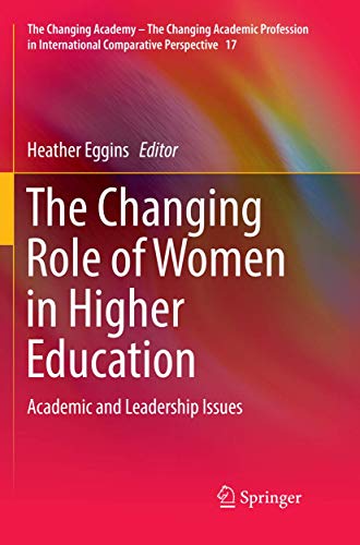 The Changing Role of Women in Higher Education: Academic and Leadership Issues (The Changing Academy – The Changing Academic Profession in International Comparative Perspective, 17)