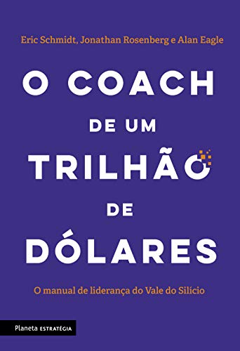 O coach de um trilhão de dólares: O manual de liderança do Vale do Silício - Schmidt, Eric