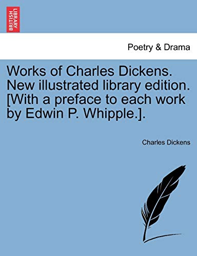 Works of Charles Dickens. New Illustrated Library Edition. [With a Preface to Each Work by Edwin P. Whipple.].