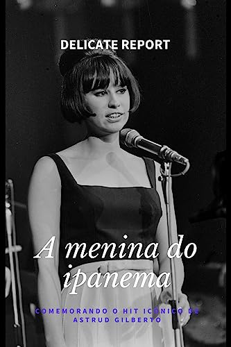 A menina do ipanema: Comemorando o hit icônico de Astrud Gilberto - Report, Delicate 