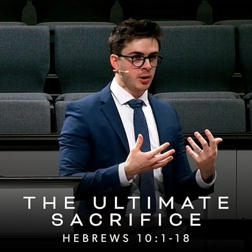 We Need A Sacrifice & Why Jesus Is Our Ultimate Sacrifice | Hebrews 10:1-18 | Mar 8th, 2026
