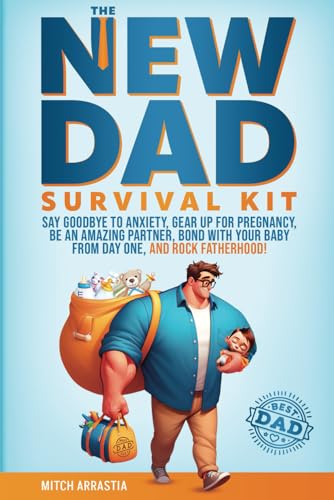 The New Dad Survival Kit: Say Goodbye to Anxiety, Gear Up for Pre...