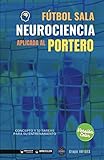  Fútbol Sala. Neurociencia aplicada al portero (Edición Color): Concepto y 50 tareas para su entrenamiento