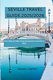 SEVILLE TRAVEL GUIDE 2025/2026: Your Step-by-Step Travel Companion to Seville in 2025 (SPAIN TRAVEL GUIDE)