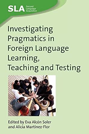 Investigating Pragmatics in Foreign Language Learning, Teaching and Testing (Second Language Acquisition): 30 Investigating Pragmatics in Foreign Language Learning, Teaching and Testing (Second Language Acquisition): 30 book cover