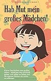 Hab Mut mein großes Mädchen!: Kleine Geschichten vom großen Leben – Mädchen Mut und Kraft gebe