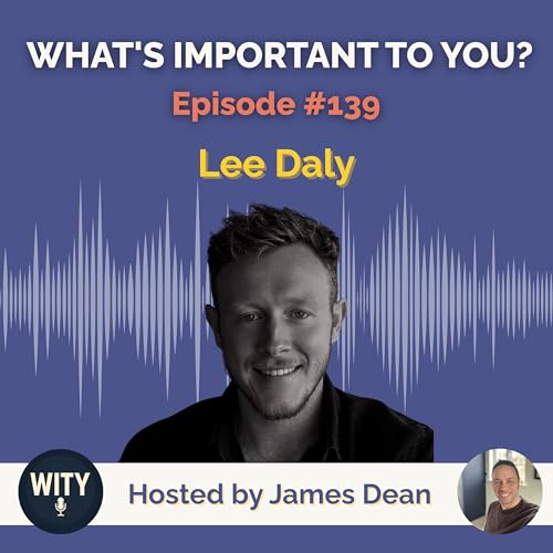 #139 What&rsquo;s Important To Lee Daly &ndash; Mental Mastery, Modern Masculinity & Overcoming Fear