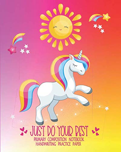 Primary Composition Notebook Handwriting Practice Paper Just Do Your Best: Cute Ombre Unicorn-Blank Writing Sheets For Pre-K, Kindergarten-2nd Grade Elementary Students