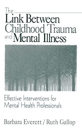 The Link Between Childhood Trauma and Mental Illness: Effective Interventions for Mental Health Professionals The Link Between Childhood Trauma and Mental Illness: Effective Interventions for Mental Health Professionals book cover