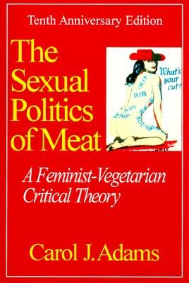 Sexual Politics of Meat [SEXUAL POLITICS OF MEAT ANNIV/]: Adams, Carol
