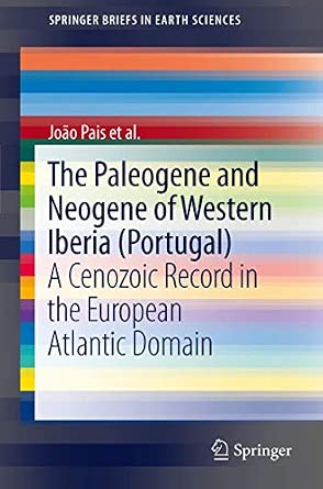 The Paleogene and Neogene of Western Iberia (Portugal): A Cenozoic record in the European Atlantic domain: 1 2012th Edition The Paleogene and Neogene of Western Iberia (Portugal): A Cenozoic record in the European Atlantic domain: 1 2012th Edition book cover