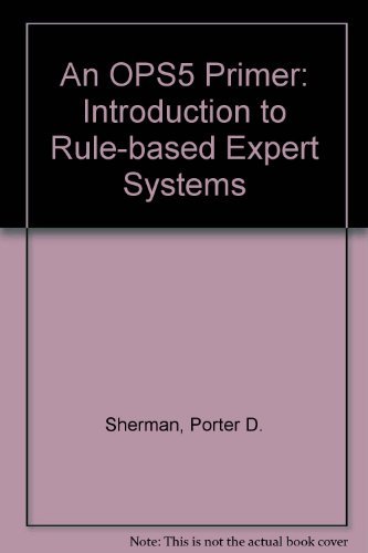 An Ops5 Primer: Introduction to Rule-Based Expert Systems/Book and Disk ...
