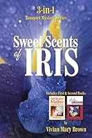 Sweet Scents of Iris: 3-In-1 Bouquet Mystery Series... Includes First & Second Books 1503594297 Book Cover