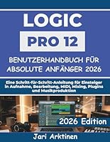 Logic Pro 12 Benutzerhandbuch für absolute Anfänger 2026: Eine Schritt-für-Schritt-Anleitung für Einsteiger in Aufnahme, Bearbeitung, MIDI, Mixing, Plugins und Musikproduktion (German Edition) B0H2ZQ4D4T Book Cover