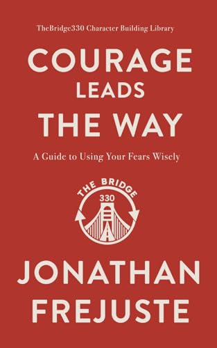Courage Leads the Way: A Guide to Using Your Fears Wisely (TheBridge330 Character Building Toolkit...