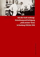 Mit aller Kraft verdrängt. Entrechtung und Verfolgung "nicht arischer" Ärzte in Hamburg 1933 bis 1945 3937904840 Book Cover
