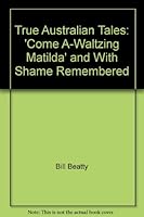 True Australian Tales: 'Come A-Waltzing Matilda' and With Shame Remembered B0023S6WXG Book Cover