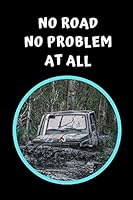 No Road No Problem At All: Off Road Driving Themed Novelty Lined Notebook / Journal To Write In Perfect Gift Item (6 x 9 inches) 1691441848 Book Cover