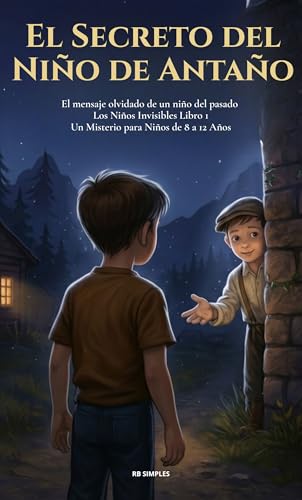El Secreto del Niño de Antaño: El mensaje olvidado de un niño del pasado | Los Niños Invisibles Libro 1 | Un Misterio para Niños de 8 a 12 Años El Secreto del Niño de Antaño: El mensaje olvidado de un niño del pasado | Los Niños Invisibles Libro 1 | Un Misterio para Niños de 8 a 12 Años