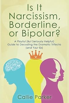 Is It Narcissism, Borderline, or Bipolar?: A Playful (But Seriously Helpful) Guide to Decoding the Dramatic Trifecta (and Your Ex)