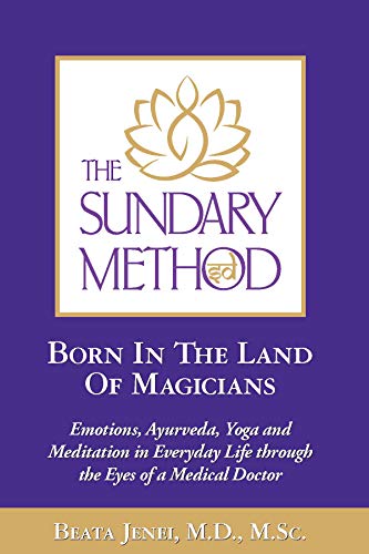 The Sundary Method. Born In The Land Of Magicians: Emotions, Ayurveda, Yoga and Meditation in Everyday Life through the Eyes of a Medical Doctor (English Edition)