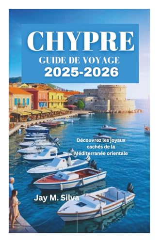 CHYPRE GUIDE DE VOYAGE 2025-2026: Découvrez les joyaux cachés de la Méditerranée orientale