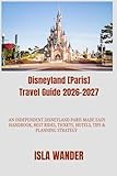 Disneyland [Paris] Travel Guide 2026–2027: An Independent Disneyland Paris Made Easy Handbook, Best Rides, Tickets, Hotels, Tips & Planning Strategy