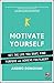 Produktbild Motivate Yourself: Get the Life You Want, Find Purpose and Achieve Fulfilment