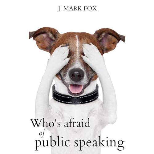 Listen to Who's Afraid of Public Speaking? by J. Mark Fox episode artwork