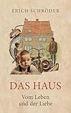  Das Haus: Vom Leben und der Liebe - Ein bewegender biografischer Roman