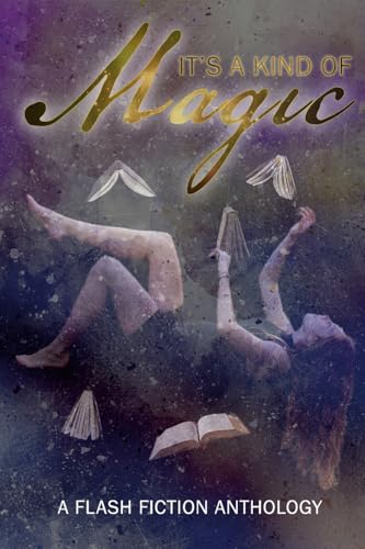 It's A Kind Of Magic: A Flash Fiction Anthology
