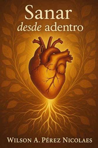 Sanar desde adentro (Spanish Edition) - Pérez Nicolaes, Wilson A.
