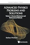 Advanced Physics Problems And Solutions - Volume 1: Classical Mechanics And Mathematical Methods (Advanced Textbooks in Physics)