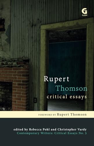 Rupert Thomson: Critical Essays (By: Iain Robinson,Rupert Thomson,John McAuliffe,Kaye Mitchell,Rebecca Pohl,Christopher Vardy,Robert Duggan,Rhona Gordon)