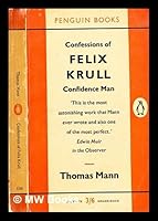 Confessions of Felix Krull, confidence man : memoirs part I / Thomas Mann ; translated from the German by Denver Lindley B001K31XIE Book Cover