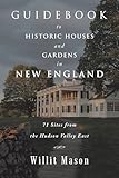 Guidebook to Historic Houses and Gardens in New England: 71 Sites from the Hudson Valley East