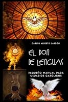 EL DON DE LENGUAS: PEQUEÑO MANUAL PARA USUARIOS CATÓLICOS (Spanish Edition) B0BRCBVSR6 Book Cover