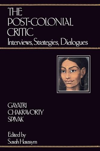 The Post-Colonial Critic: Interviews, Strategies, Dialogues