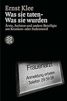 Was sie taten, was sie wurden: Arzte, Juristen und andere Beteiligte am Kranken- oder Judenmord 3596243645 Book Cover