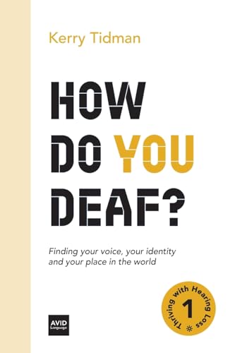 How Do You Deaf?: Finding your voice, your identity and your place in the world (Thriving with Hearing Loss)