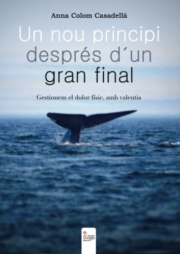 Un nou Principi Desprès d'un Gran Final. Gestionem el dolor físic, amb Valentia (Spanish Edition)