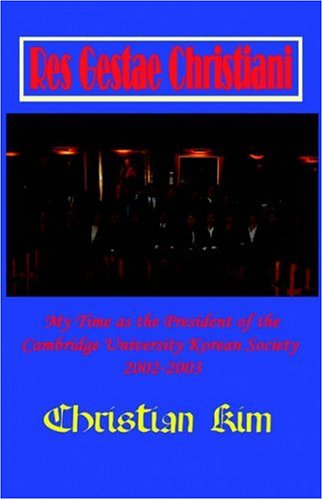 Res Gestae Christiani: My Time as the President of the Cambridge University Korean Society 2002-2003 (Hardcover) Res Gestae Christiani: My Time as the President of the Cambridge University Korean Society 2002-2003 (Hardcover)
