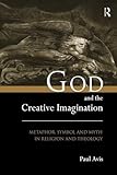 God and the Creative Imagination: Metaphor, Symbol and Myth in Religion and Theology