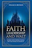 Faith, Leadership, and Walt: Leading with Purpose, Passion, and the Power of Possibility