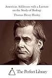 American Addresses with a Lecture on the Study of Biology (Perfect Library)